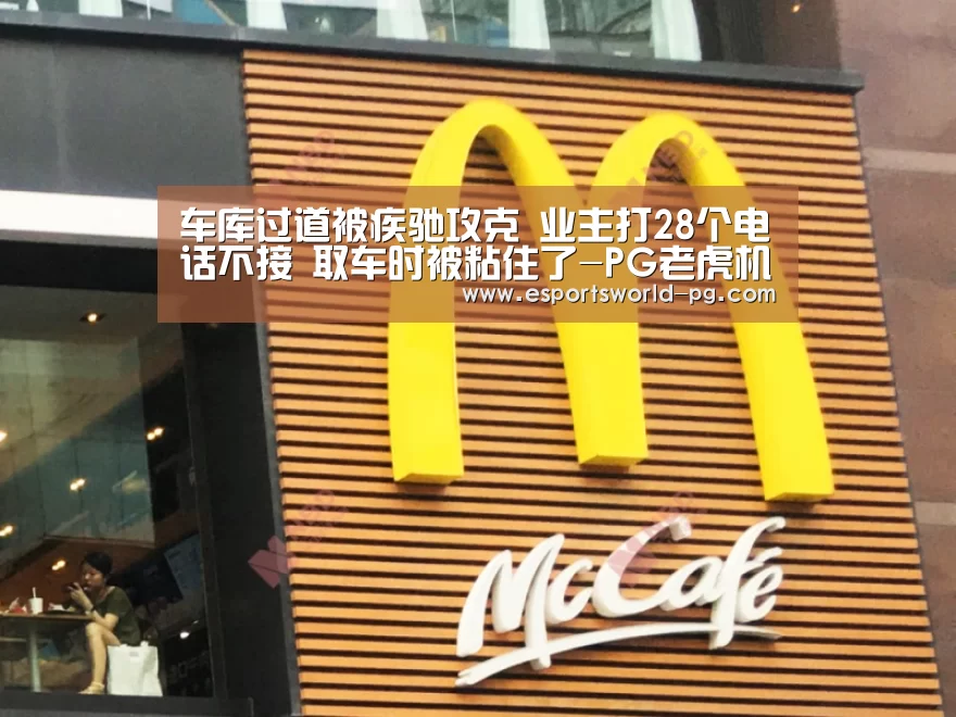 车库过道被疾驰攻克 业主打28个电话不接 取车时被粘住了-PG老虎机(图1) PG老虎机