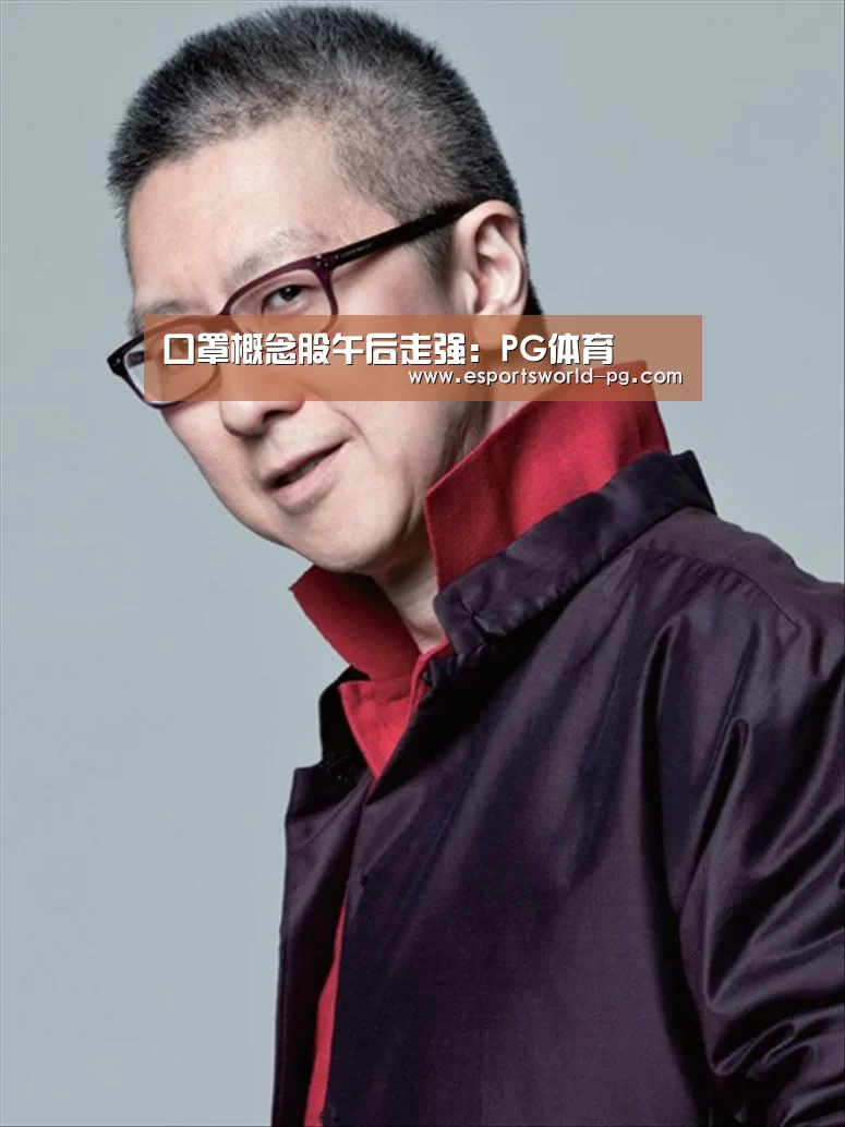 口罩概念股午后走强:PG体育(图1) PG老虎机